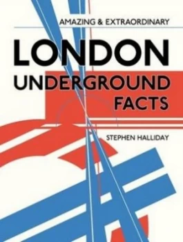 Image of Amazing and Extraordinary London Underground Facts by Stephen Halliday Hardback