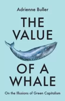 Image of The Value of a Whale : On the Illusions of Green Capitalism