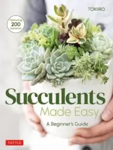 Image of Succulents Made Easy : A Beginner's Guide (Featuring 200 Varieties)