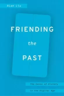 Image of Friending the Past : The Sense of History in the Digital Age
