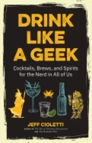 Image of drink like a geek cocktails brews and spirits for the nerd in all of us ge