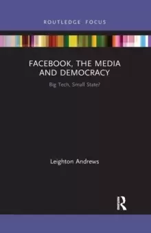 Image of Facebook, the Media and Democracy : Big Tech, Small State?