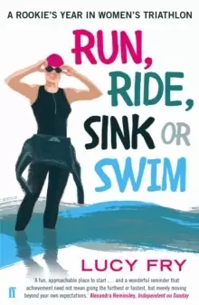 Image of Run, Ride, Sink or Swim : A rookie's year in womens triathlon