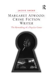 Image of Margaret Atwood: Crime Fiction Writer The Reworking of a Popular Genre