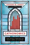 Image of cathonomics how catholic tradition can create a more just economy
