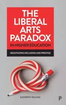 Image of The Liberal Arts Paradox in Higher Education : Negotiating Inclusion and Prestige