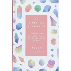Image of The Crystal Compass A guide to using crystals for energy, healing and reclaiming your power Hardback 2018