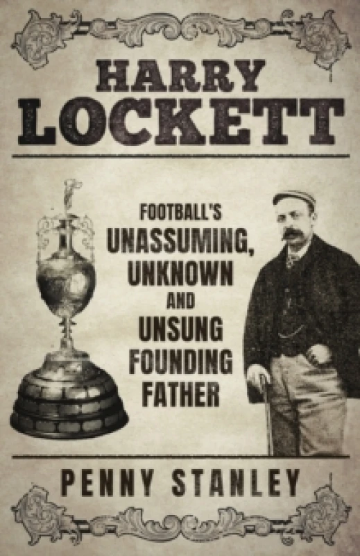 Image of Harry Lockett : Football's Unassuming, Unknown and Unsung Founding Father Hardback