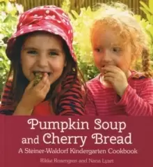 Image of Pumpkin Soup and Cherry Bread : A Steiner-Waldorf Kindergarten Cookbook