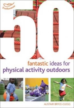 Image of 50 Fantastic Ideas for Physical Activities Outdoors by Alistair Bryce-Clegg Book