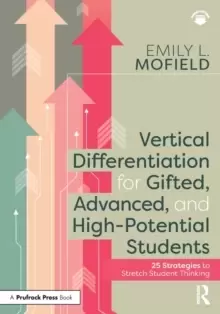 Image of Vertical Differentiation for Gifted, Advanced, and High-Potential Students : 25 Strategies to Stretch Student Thinking