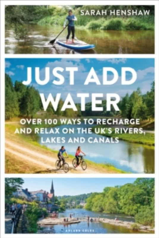 Image of Just Add Water : Over 100 ways to recharge and relax on the UK's rivers, lakes and canals Paperback / softback
