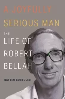 Image of A Joyfully Serious Man : The Life of Robert Bellah