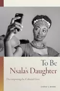 Image of to be nsalas daughter decomposing the colonial gaze