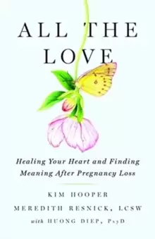 Image of All the Love : Healing Your Heart and Finding Meaning After Pregnancy Loss