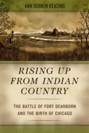 Image of rising up from indian country the battle of fort dearborn and the birth of