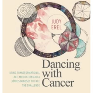 Image of Dancing with Cancer : Cancer Self-Empowerment Through Art, Meditation and a Joyous Mindset