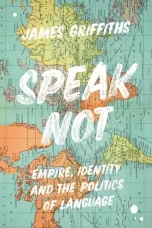 Image of Speak Not : Empire, Identity and the Politics of Language