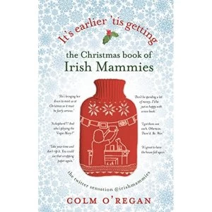 Image of It's Earlier 'Tis Getting: The Christmas Book of Irish Mammies by Colm O'Regan (Hardback, 2017)