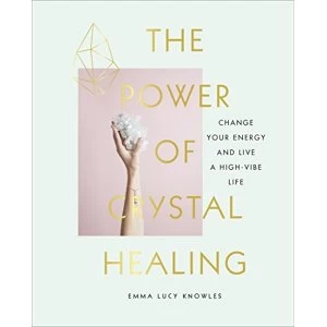 Image of The Power of Crystal Healing Change Your Energy and Live a High-vibe Life Hardback 2018