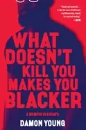 Image of what doesnt kill you makes you blacker a memoir in essays