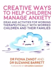 Image of Creative Ways to Help Children Manage Anxiety : Ideas and Activities for Working Therapeutically with Worried Children and Their Families