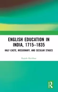Image of English Education in India, 1715-1835 : Half-Caste, Missionary, and Secular Stages