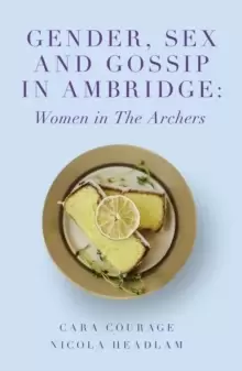 Image of Gender, Sex and Gossip in Ambridge : Women in The Archers