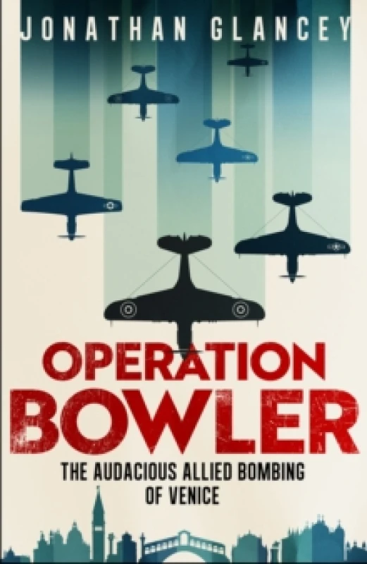 Image of Operation Bowler : The Audacious Allied Bombing of Venice Hardback