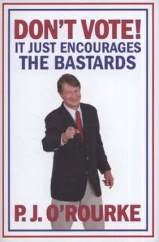 Image of Dont Vote by P. J. O Rourke Hardback