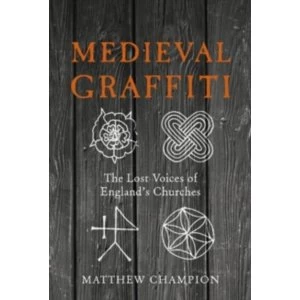 Image of Medieval Graffiti: The Lost Voices of England's Churches by Matthew Champion (Hardback, 2015)