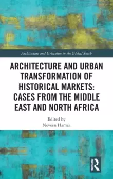 Image of Architecture and Urban Transformation of Historical Markets: Cases from the Middle East and North Africa : Cases from the Middle East and North Africa