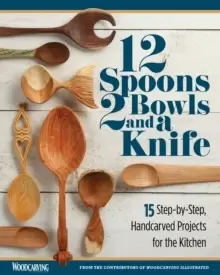 Image of 12 Spoons, 2 Bowls, and a Knife : 15 Step-by-Step Projects for the Kitchen