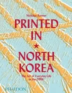 Image of printed in north korea the art of everyday life in the dprk