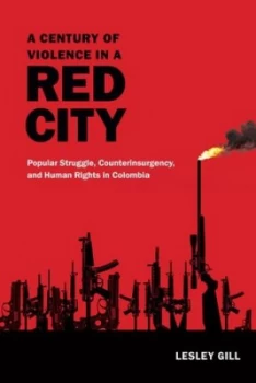 Image of A Century of Violence in a Red City by Lesley Gill Paperback