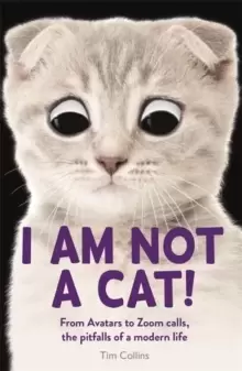 Image of I Am Not a Cat! : From Avatars to Zoom Calls, the Pitfalls of Modern Life