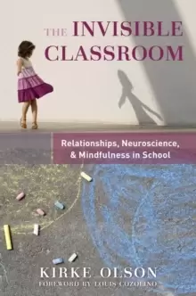 Image of The Invisible Classroom : Relationships, Neuroscience & Mindfulness in School