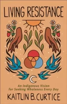 Image of Living Resistance - An Indigenous Vision for Seeking Wholeness Every Day