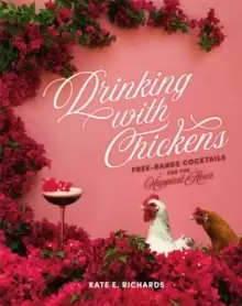 Image of Drinking with Chickens : Free-Range Cocktails for the Happiest Hour