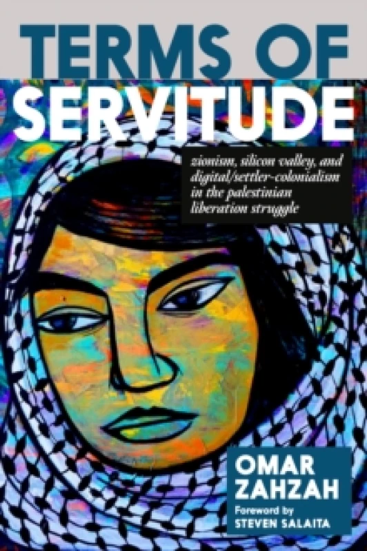 Image of Terms of Servitude : Zionism, Silicon Valley, and Digital/Settler-Colonialism in the Palestinian Liberation Struggle Paperback / softback
