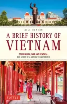 Image of A Brief History of Vietnam : Colonialism, War and Renewal: The Story of a Nation Transformed