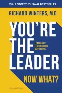 Image of You're The Leader. Now What? Leadership Lessons from Mayo Clinic