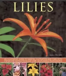 Image of Lilies : An Illustrated Guide to Varieties, Cultivation and Care, with Step-by-step Instructions and Over 150 Stunning Photographs