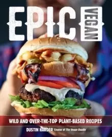 Image of Epic Vegan : Wild and Over-the-Top Plant-Based Recipes
