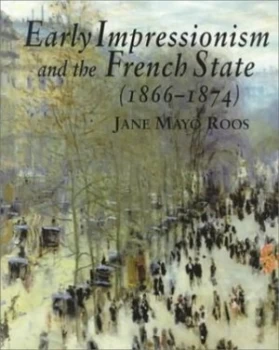 Image of Early Impressionism and the French State 1866-1874 by Jane Mayo Roos Paperback