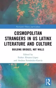 Image of Cosmopolitan Strangers in US Latinx Literature and Culture : Building Bridges, Not Walls