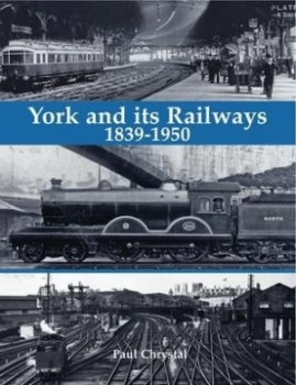 Image of York and Its Railways 1839-1950 by Paul Chrystal Paperback