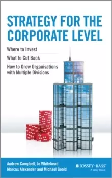 Image of Strategy for the Corporate Level : Where to Invest, What to Cut Back and How to Grow Organisations with Multiple Divisions