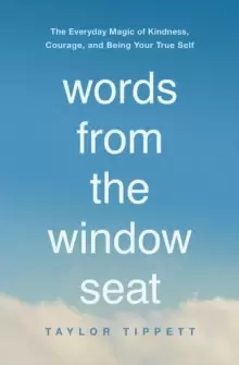 Image of Words from the Window Seat : The Everyday Magic of Kindness, Courage, and Being Your True Self