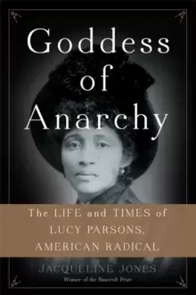 Image of Goddess of Anarchy : The Life and Times of Lucy Parsons, American Radical